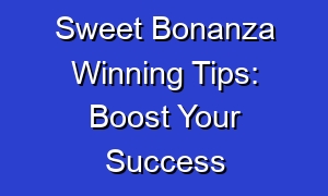Sweet Bonanza Winning Tips: Boost Your Success