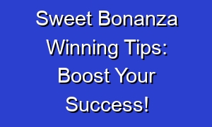 Sweet Bonanza Winning Tips: Boost Your Success!
