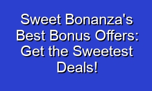 Sweet Bonanza's Best Bonus Offers: Get the Sweetest Deals!