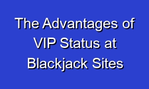 The Advantages of VIP Status at Blackjack Sites