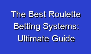 The Best Roulette Betting Systems: Ultimate Guide
