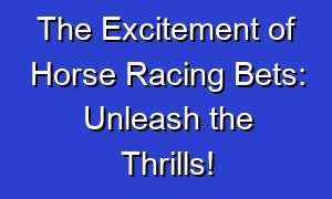 The Excitement of Horse Racing Bets: Unleash the Thrills!