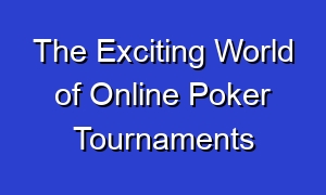 The Exciting World of Online Poker Tournaments