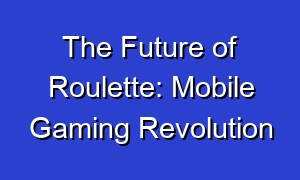 The Future of Roulette: Mobile Gaming Revolution