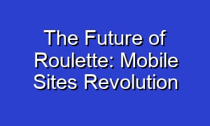 The Future of Roulette: Mobile Sites Revolution