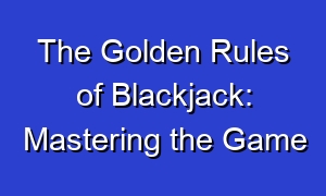 The Golden Rules of Blackjack: Mastering the Game