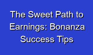 The Sweet Path to Earnings: Bonanza Success Tips