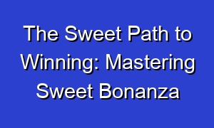 The Sweet Path to Winning: Mastering Sweet Bonanza