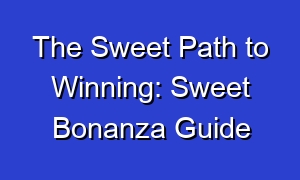 The Sweet Path to Winning: Sweet Bonanza Guide