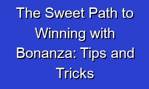 The Sweet Path to Winning with Bonanza: Tips and Tricks