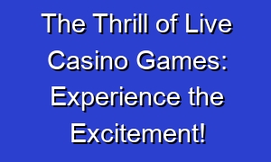 The Thrill of Live Casino Games: Experience the Excitement!