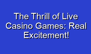 The Thrill of Live Casino Games: Real Excitement!
