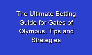 The Ultimate Betting Guide for Gates of Olympus: Tips and Strategies