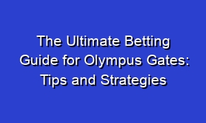 The Ultimate Betting Guide for Olympus Gates: Tips and Strategies