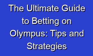 The Ultimate Guide to Betting on Olympus: Tips and Strategies