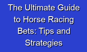 The Ultimate Guide to Horse Racing Bets: Tips and Strategies
