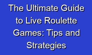 The Ultimate Guide to Live Roulette Games: Tips and Strategies