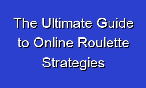 The Ultimate Guide to Online Roulette Strategies