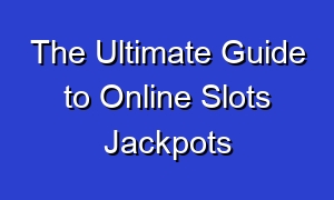 The Ultimate Guide to Online Slots Jackpots