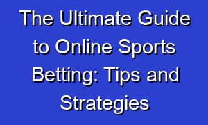 The Ultimate Guide to Online Sports Betting: Tips and Strategies