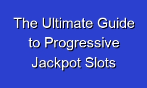 The Ultimate Guide to Progressive Jackpot Slots