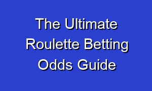 The Ultimate Roulette Betting Odds Guide