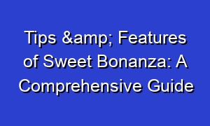 Tips & Features of Sweet Bonanza: A Comprehensive Guide