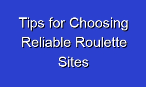 Tips for Choosing Reliable Roulette Sites