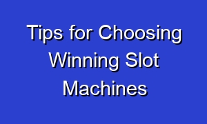 Tips for Choosing Winning Slot Machines