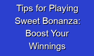 Tips for Playing Sweet Bonanza: Boost Your Winnings