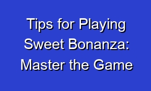 Tips for Playing Sweet Bonanza: Master the Game