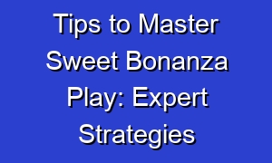 Tips to Master Sweet Bonanza Play: Expert Strategies