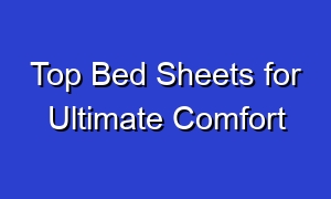 Top Bed Sheets for Ultimate Comfort