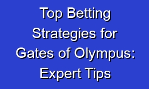 Top Betting Strategies for Gates of Olympus: Expert Tips