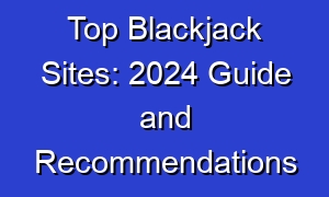 Top Blackjack Sites: 2024 Guide and Recommendations