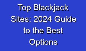 Top Blackjack Sites: 2024 Guide to the Best Options