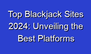 Top Blackjack Sites 2024: Unveiling the Best Platforms