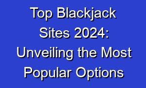 Top Blackjack Sites 2024: Unveiling the Most Popular Options