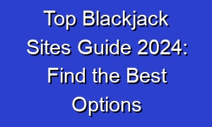 Top Blackjack Sites Guide 2024: Find the Best Options
