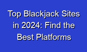 Top Blackjack Sites in 2024: Find the Best Platforms