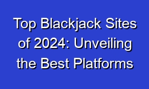 Top Blackjack Sites of 2024: Unveiling the Best Platforms