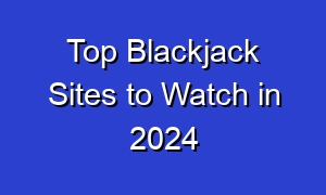 Top Blackjack Sites to Watch in 2024