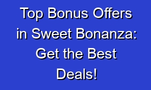 Top Bonus Offers in Sweet Bonanza: Get the Best Deals!