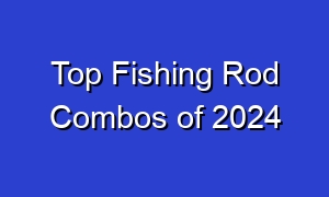 Top Fishing Rod Combos of 2024
