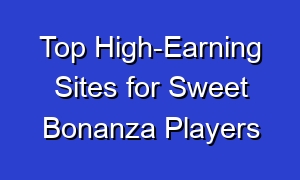 Top High-Earning Sites for Sweet Bonanza Players