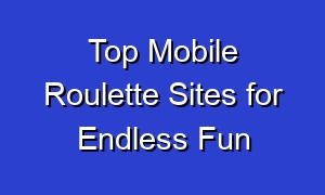 Top Mobile Roulette Sites for Endless Fun