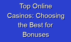Top Online Casinos: Choosing the Best for Bonuses