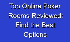 Top Online Poker Rooms Reviewed: Find the Best Options