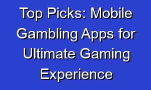 Top Picks: Mobile Gambling Apps for Ultimate Gaming Experience