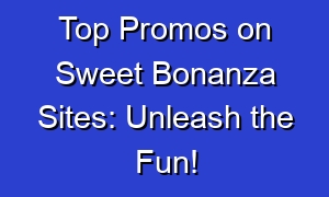Top Promos on Sweet Bonanza Sites: Unleash the Fun!
